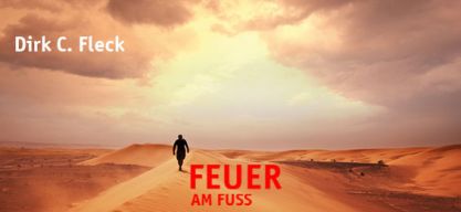 Dirk C. Fleck: „Feuer am Fuß“. Reality Fiction pur